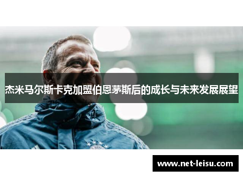 杰米马尔斯卡克加盟伯恩茅斯后的成长与未来发展展望