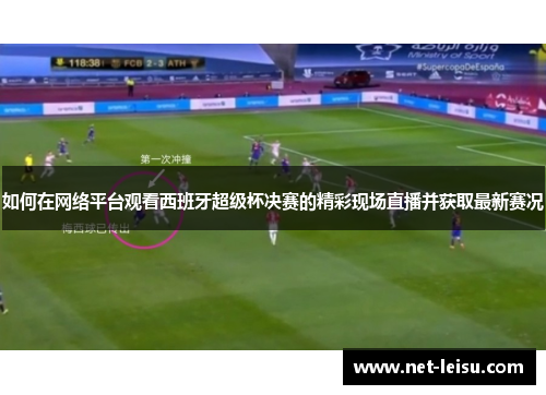 如何在网络平台观看西班牙超级杯决赛的精彩现场直播并获取最新赛况