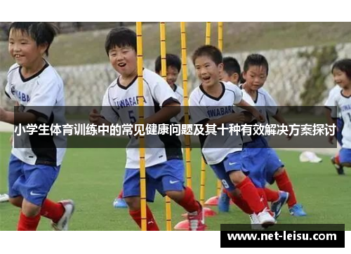 小学生体育训练中的常见健康问题及其十种有效解决方案探讨